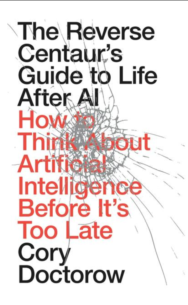 « The Reverse Centaur’s Guide to Life after AI », de Cory Doctorow